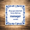 foto 4 Grappig tegeltje Als je geen talent hebt kun je altijd nog manager worden.