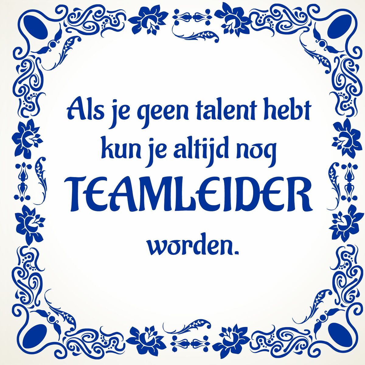 Grappig tegeltje Als je geen talent hebt kun je altijd nog teamleider worden.