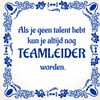 Grappig tegeltje Als je geen talent hebt kun je altijd nog teamleider worden.