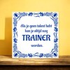 foto 4 Grappig tegeltje Als je geen talent hebt kun je altijd nog trainer worden.