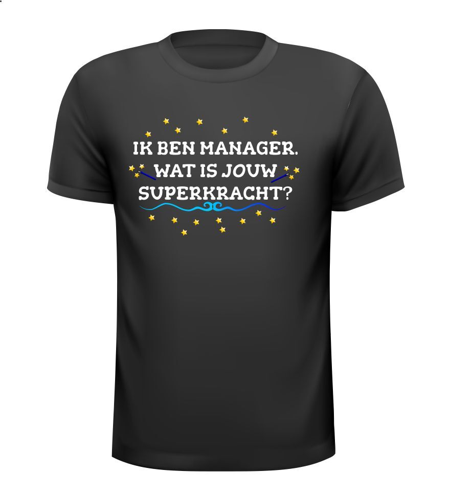 Shirtje voor jouw leuke manager. Ik ben manager wat is jouw superkracht