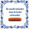 Tegeltje De wereld verloedert maar de kroket verbroedert.