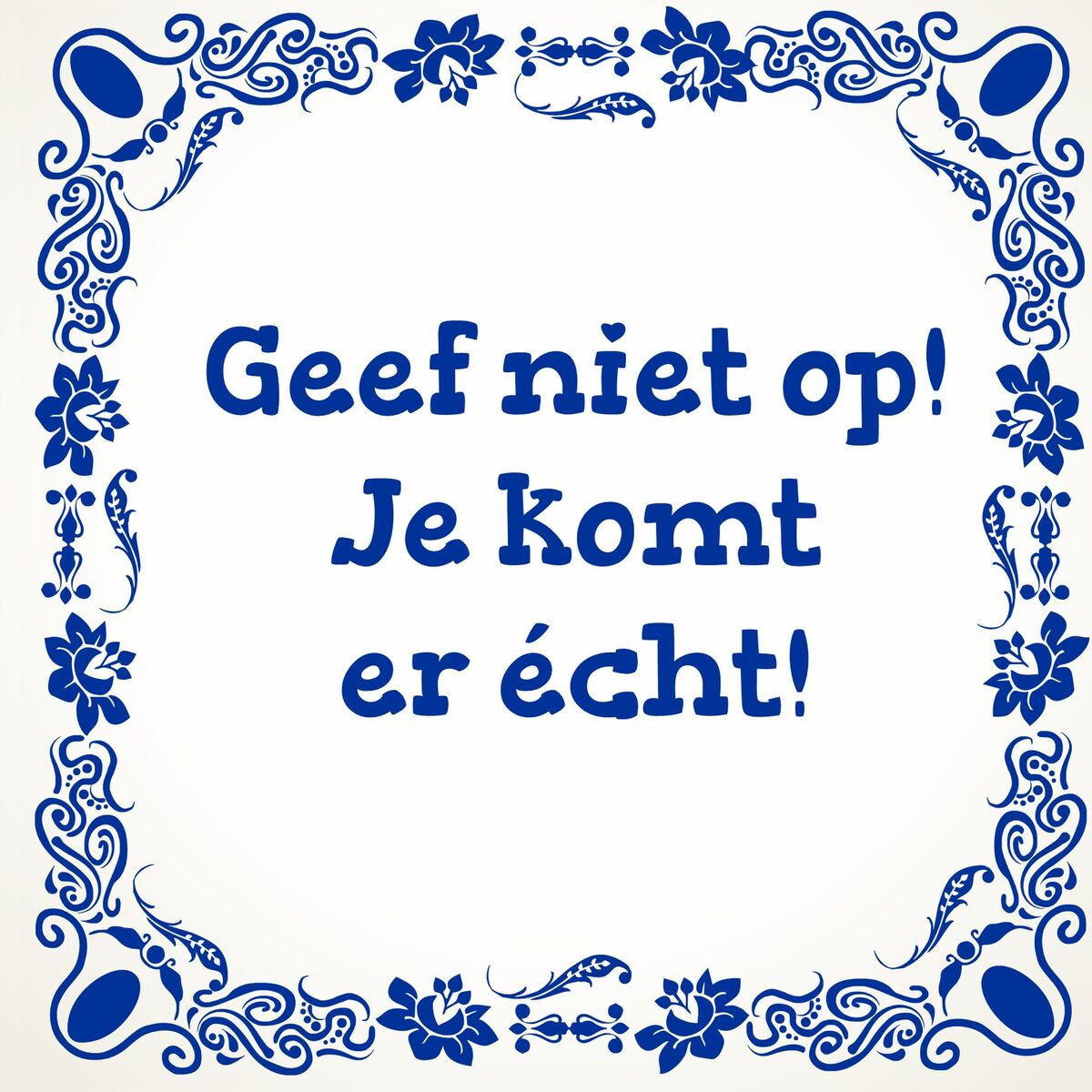 Tegeltje Geef niet op! Je komt er écht!