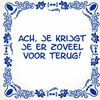 Tegeltje Ach, je krijgt je er zóveel voor terug!