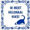 foto 1 Tegeltje ik moet helemaal niks!