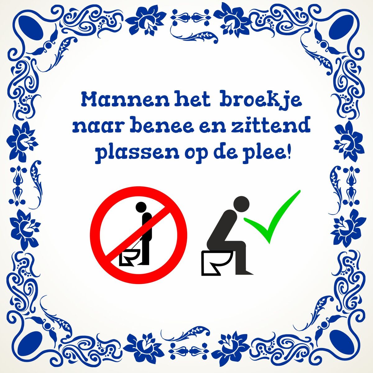 Tegeltje Mannen het  broekje naar benee en zittend plassen op de plee! 