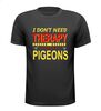 Duiven T-shirt voor duivenliefhebbers I dont need therapy, I just need to go to my pigeons