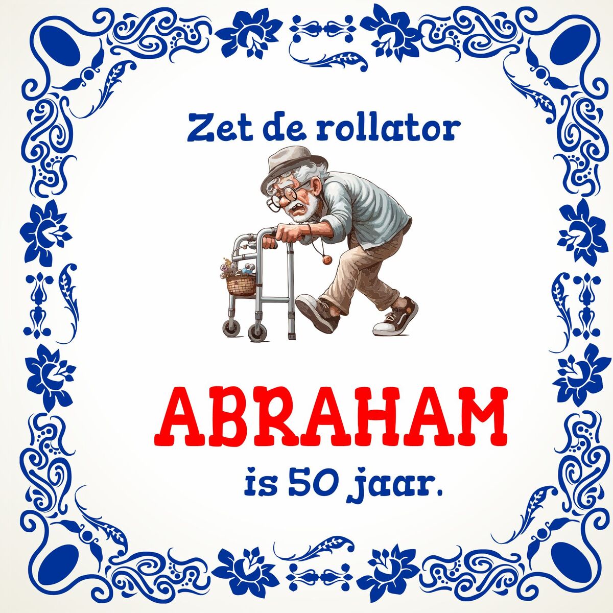 Tegeltje voor Abraham! Zet de rollator maar gauw klaar Abraham is 50 jaar