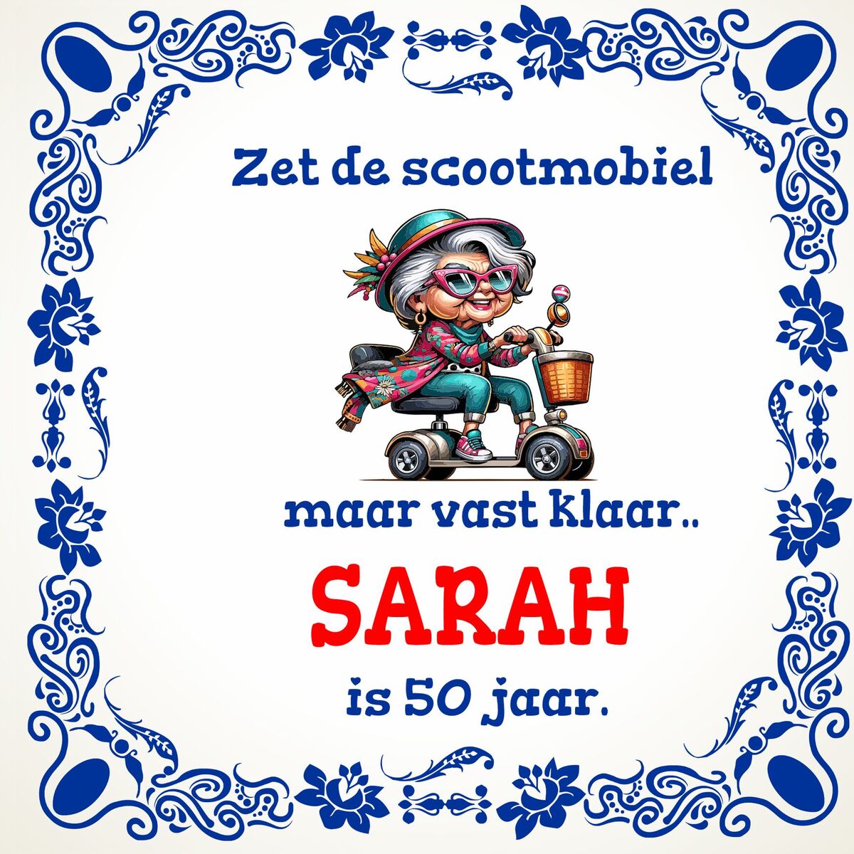 Tegeltje voor Sarah! Zet de scootmobiel maar vast klaar Sarah is 50 jaar
