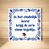 foto 3 Kerst tegeltje 15x15 cm is het eindelijk kerst krijg ik zo’n stom tegeltje grappig cadeau