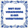 foto 1 Tegeltje Niet elke verandering is een verbetering!