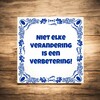 foto 2 Tegeltje Niet elke verandering is een verbetering!