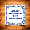 foto 3 Tegeltje Niet elke verandering is een verbetering!