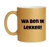 Gouden glitter mok Wa ben ik lekker!