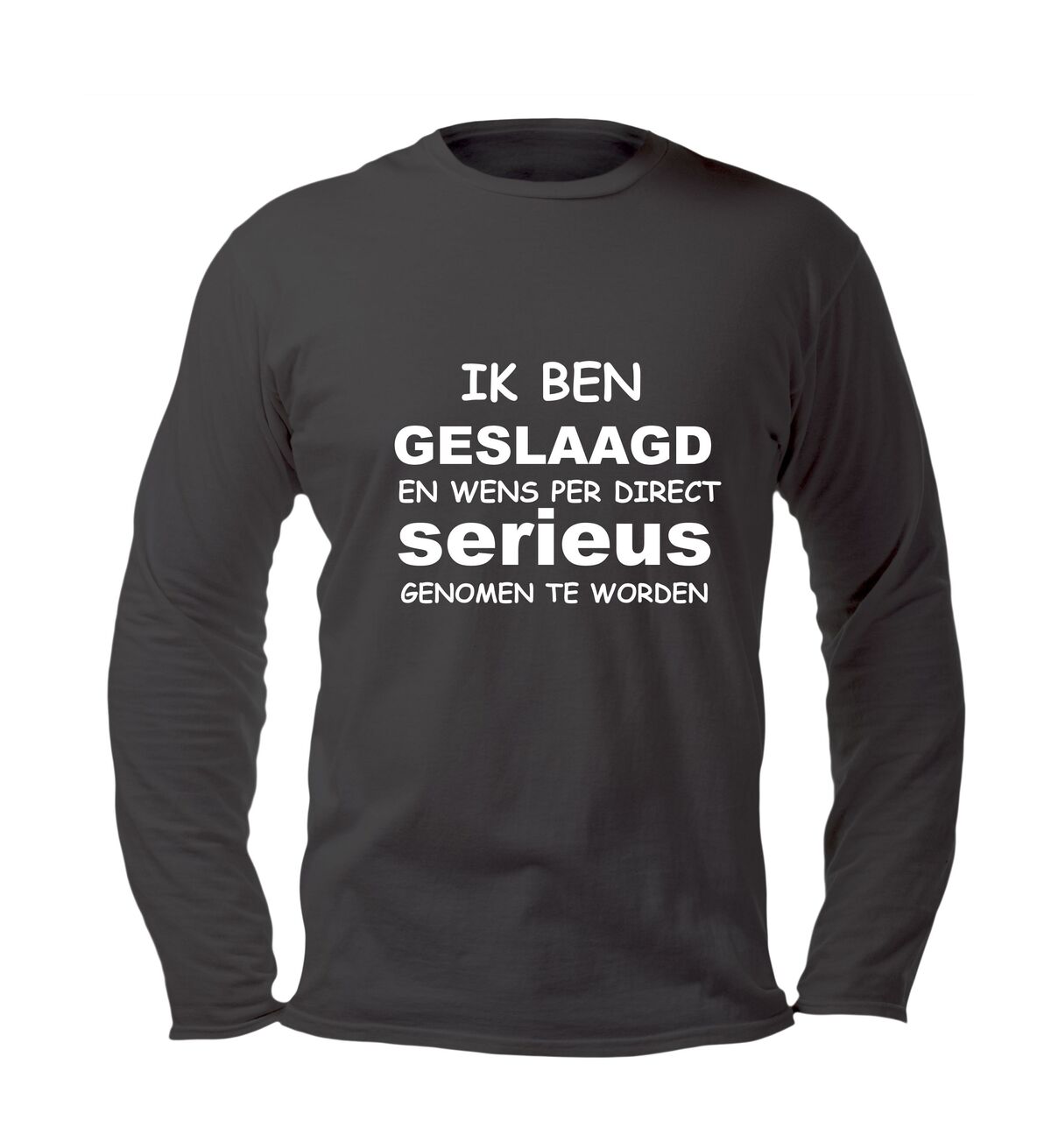 Longsleeve ik ben geslaagd en wil per direct serieus genomen worden geslaagd shirt