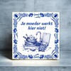 foto 3 Tegeltje voor opruimen kantine, werkplek, kantoor je moeder werkt hier niet!