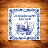 foto 4 Tegeltje voor opruimen kantine, werkplek, kantoor je moeder werkt hier niet!