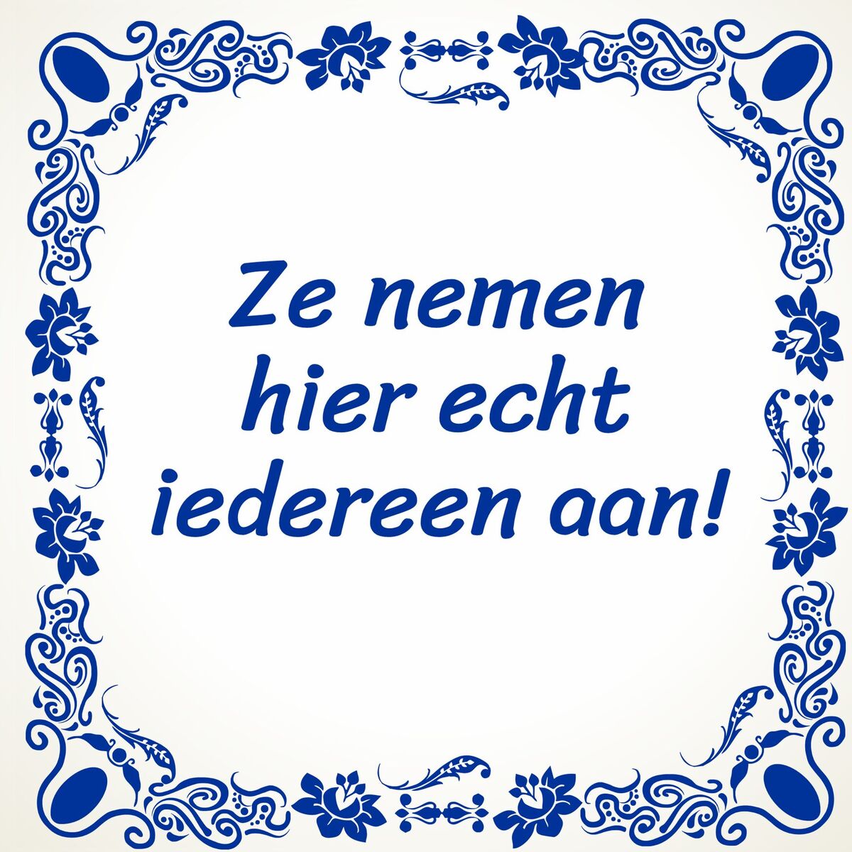 Tegeltje tegeltje Ze nemen hier echt iedereen aan grappig tegeltje voor op je werk!