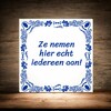 foto 4 Tegeltje tegeltje Ze nemen hier echt iedereen aan grappig tegeltje voor op je werk!