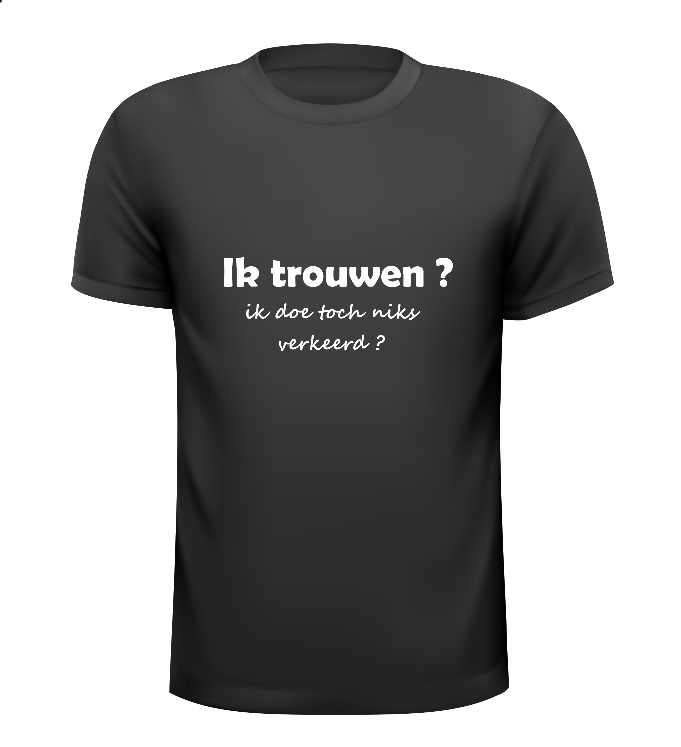 ik trouwen ik doe toch niks verkeerd t-shirt