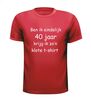 foto 7 T-shirt Ben ik eindelijk 40 jaar krijg ik zo'n klote t-shirt