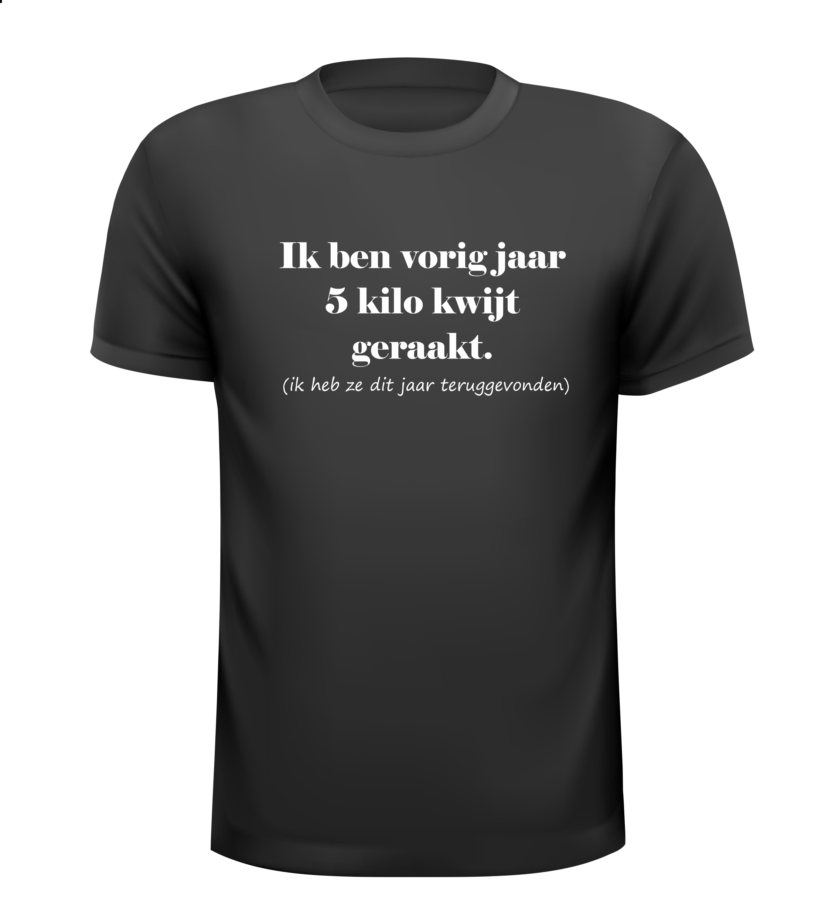 t-shirt Ik ben vorig jaar 5 kilo kwijt geraakt ik heb ze dit jaar teruggevonden